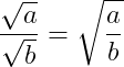 \dpi{150} \frac{\sqrt{a}}{\sqrt{b}} =\sqrt{\frac{a}{b}}